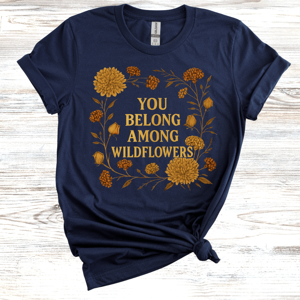 You Belong Among Wildflowers T-Shirt
