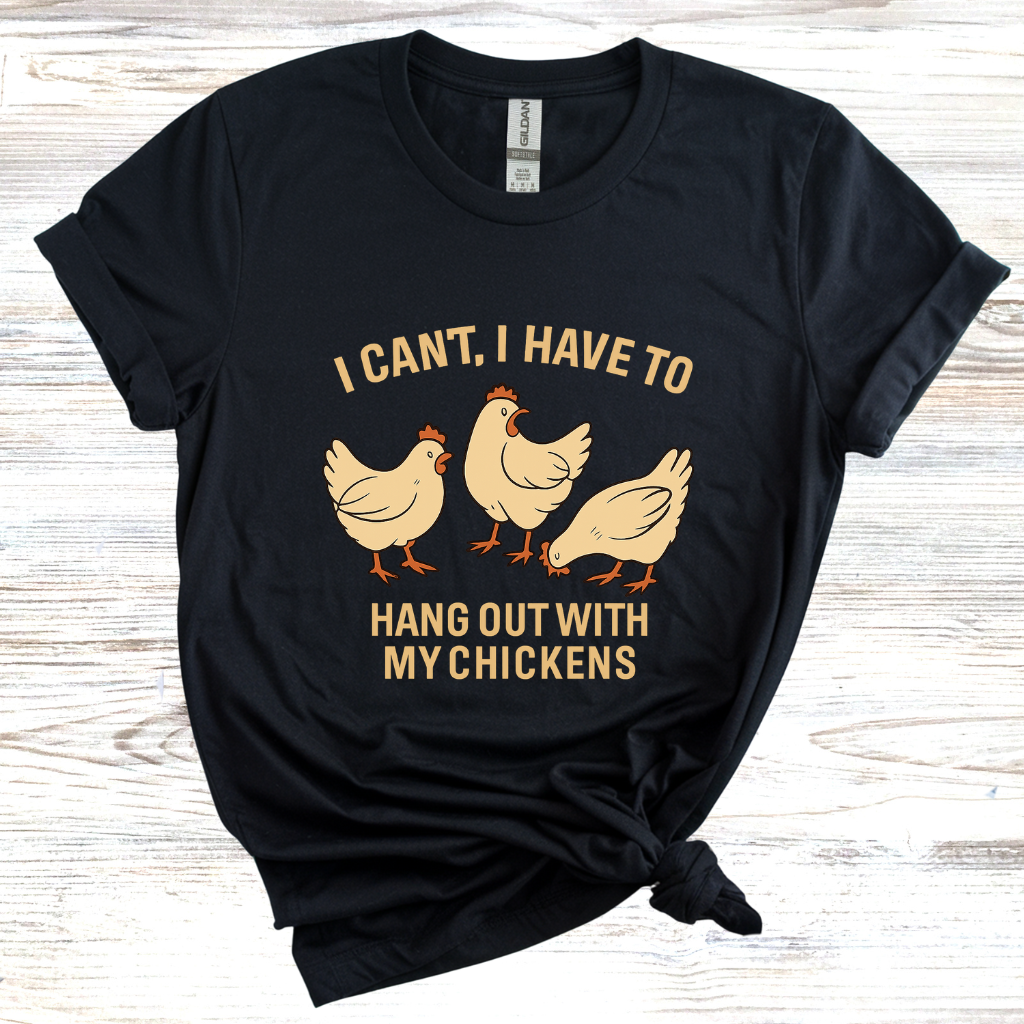 I Can't I Have to Hang Out With My Chickens T-Shirt