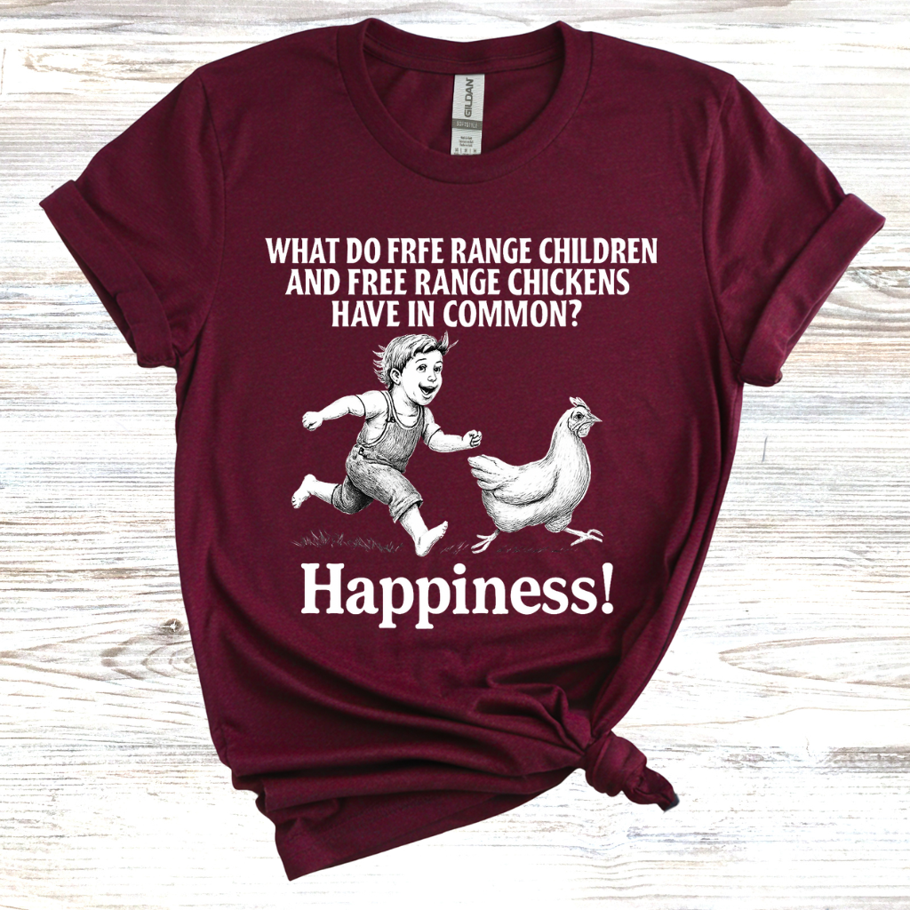 What do free range chicken and free range children have in common? Happiness. T-Shirt
