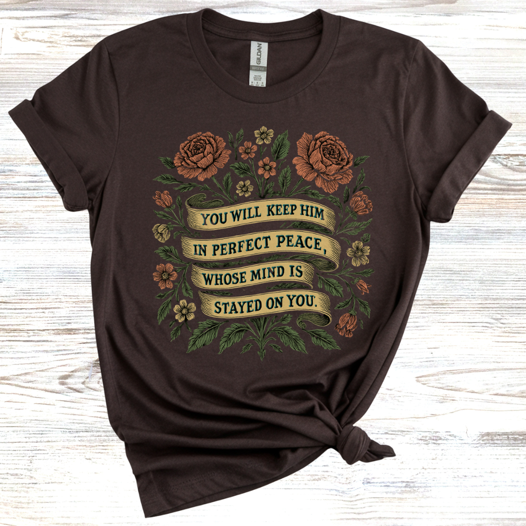 You Will Keep Him In Perfect Peace Whose Mind is Stayed on You T-Shirt