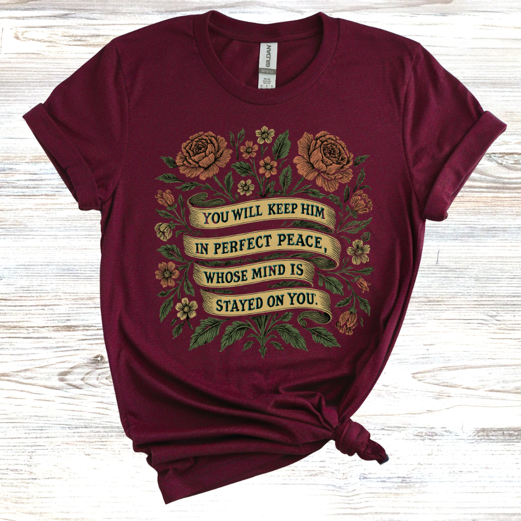 You Will Keep Him In Perfect Peace Whose Mind is Stayed on You T-Shirt