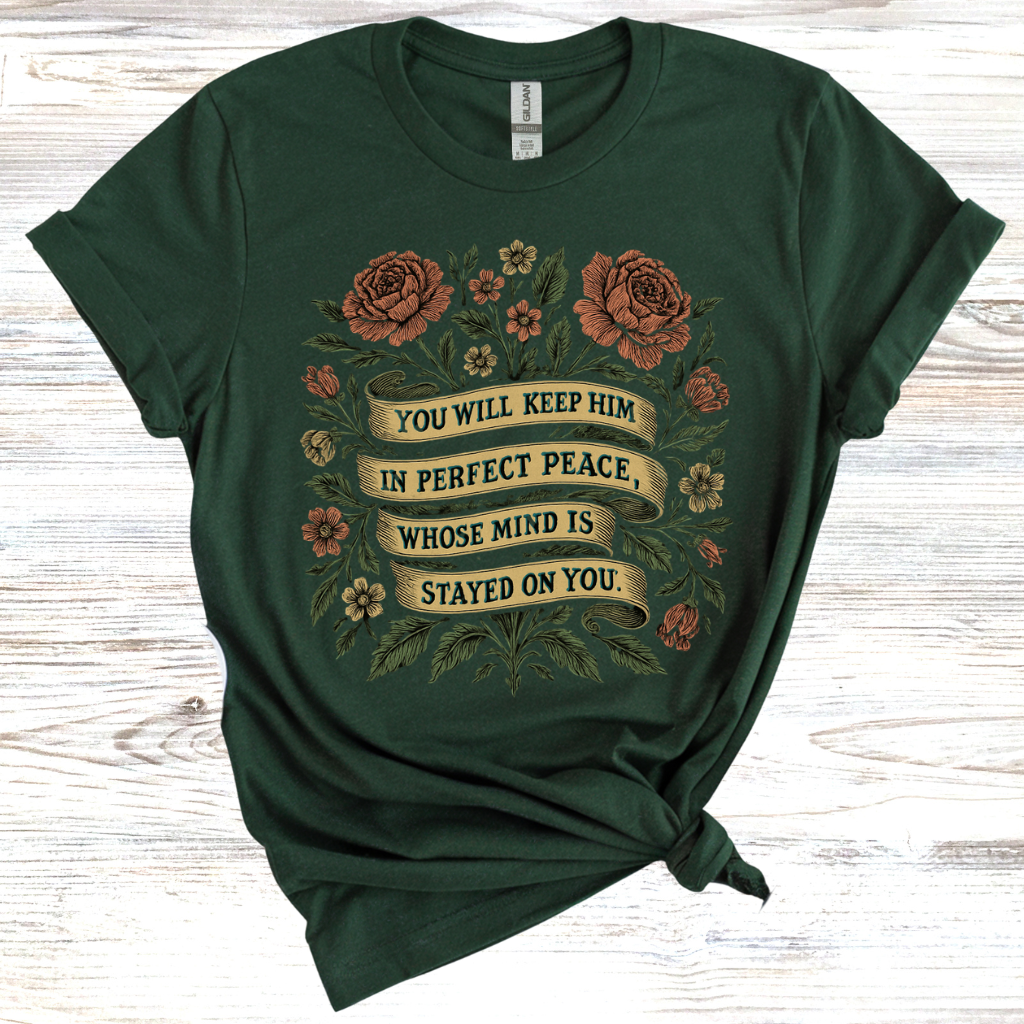 You Will Keep Him In Perfect Peace Whose Mind is Stayed on You T-Shirt