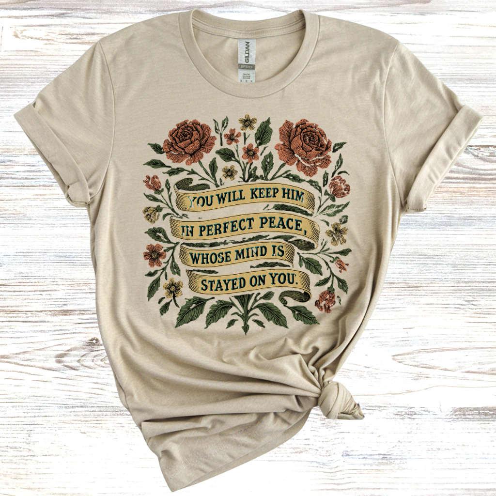 You Will Keep Him In Perfect Peace Whose Mind is Stayed on You T-Shirt