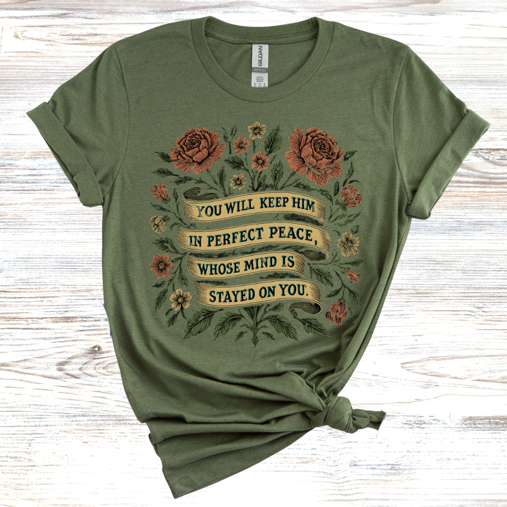 You Will Keep Him In Perfect Peace Whose Mind is Stayed on You T-Shirt