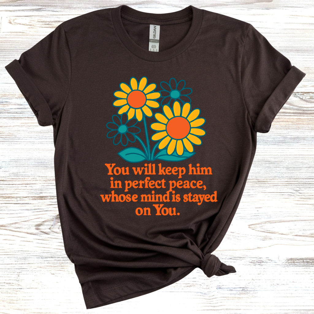 You Will Keep Him In Perfect Peace Whose Mind Is Stayed On You T-Shirt