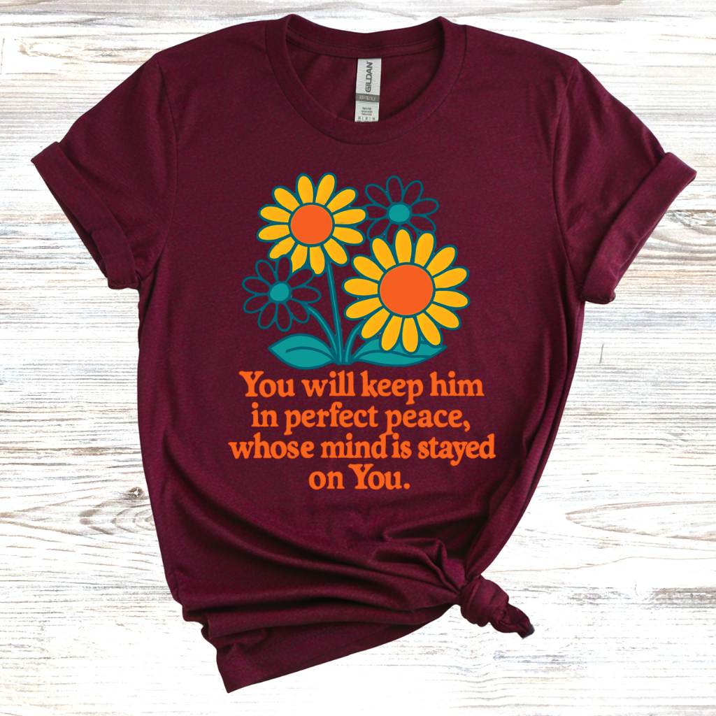 You Will Keep Him In Perfect Peace Whose Mind Is Stayed On You T-Shirt