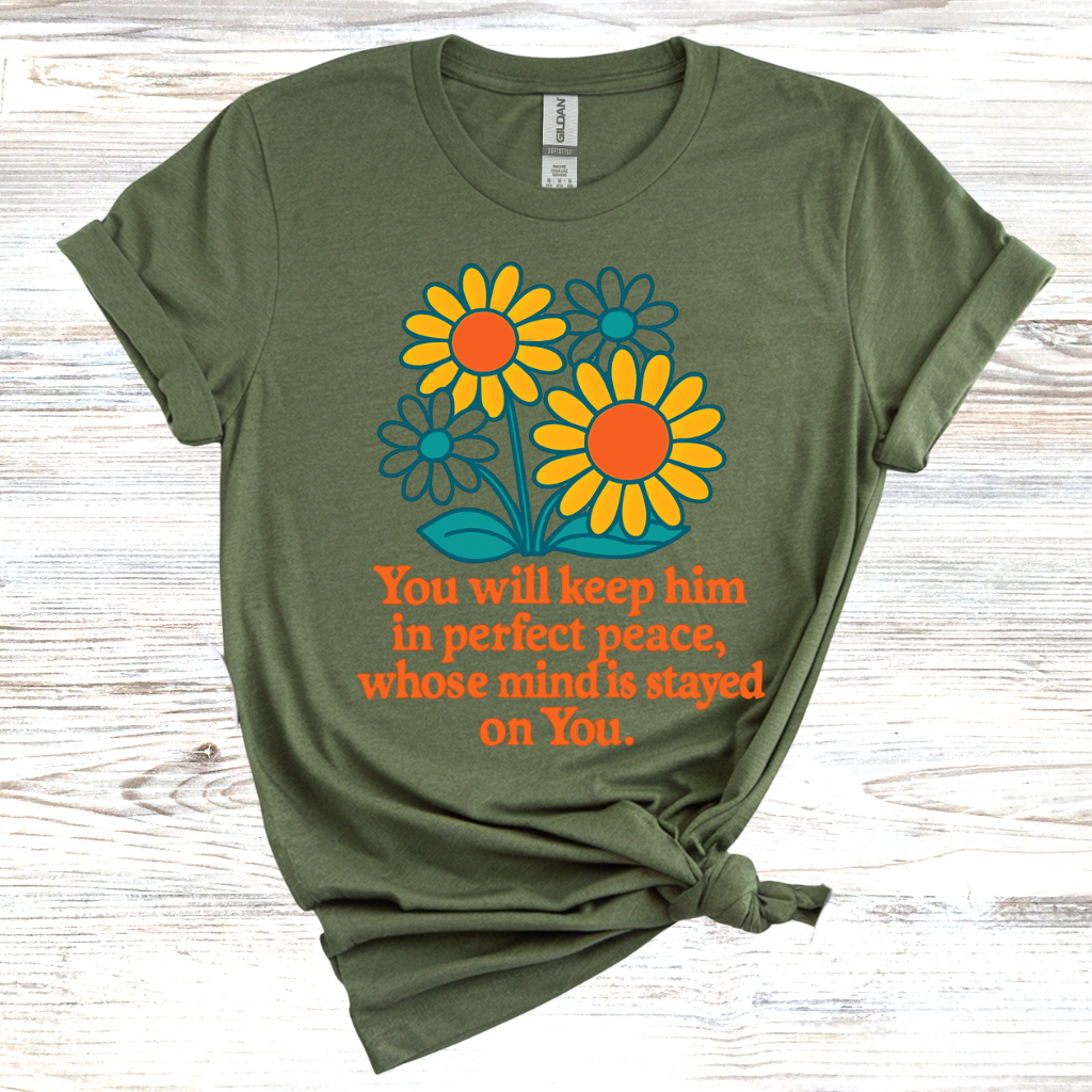 You Will Keep Him In Perfect Peace Whose Mind Is Stayed On You T-Shirt