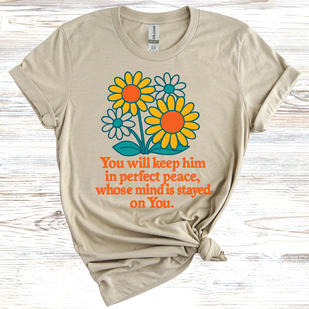 You Will Keep Him In Perfect Peace Whose Mind Is Stayed On You T-Shirt