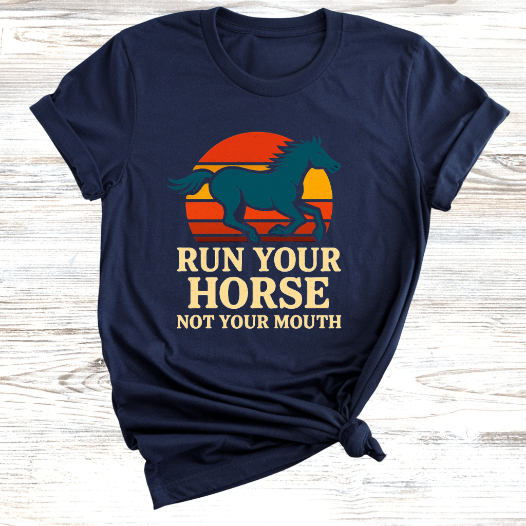 Run Your Horse Not Your Mouth T-Shirt