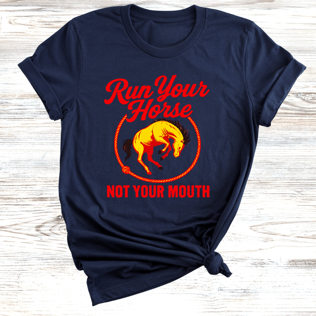 Run Your Horse Not Your Mouth T-Shirt