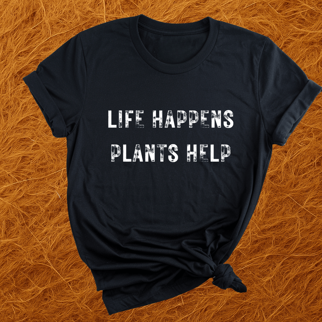 Life Happens. Plants Help. T-Shirt