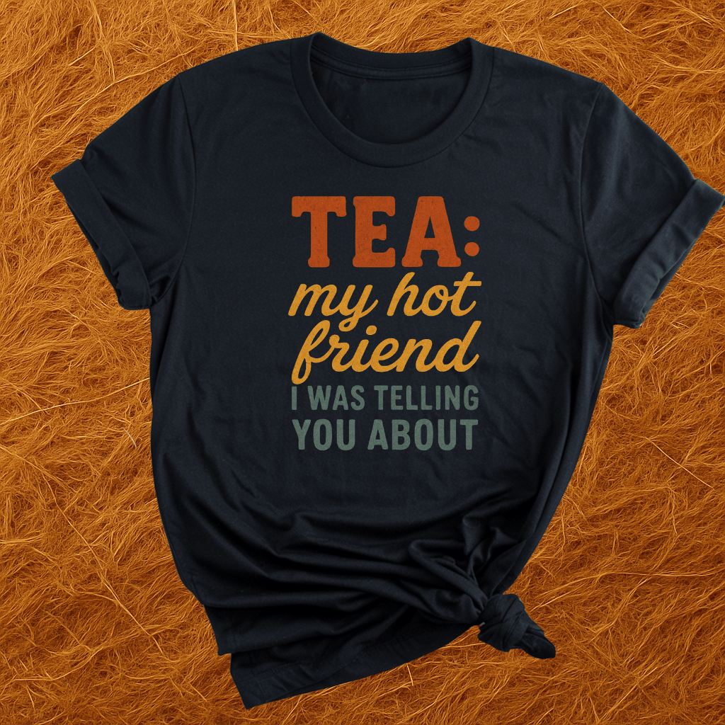Tea... My Hot Friend T-Shirt
