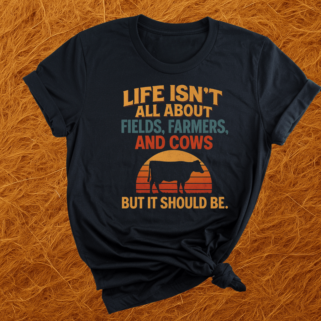 Life's Not All Cows T-Shirt