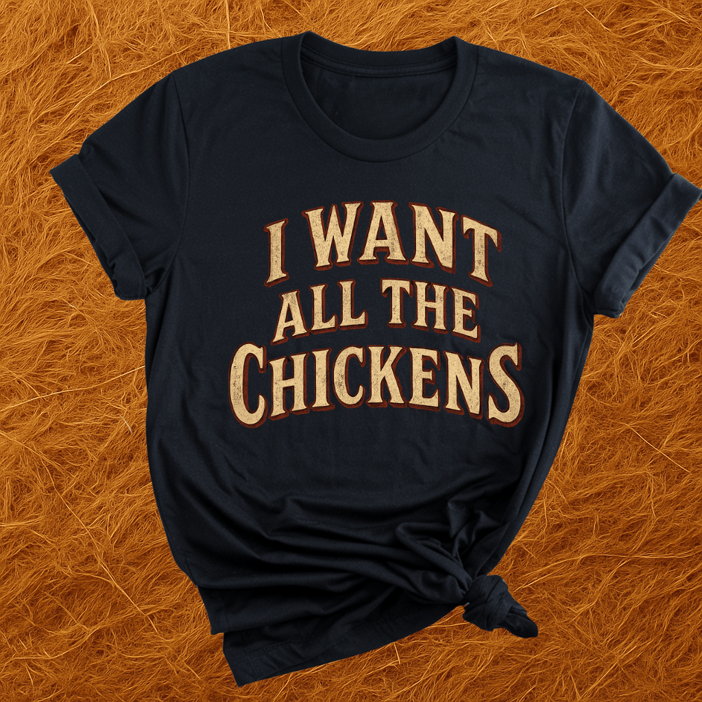 Want All The Chickens T-Shirt