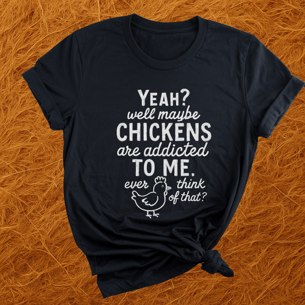 Chickens Addicted To Me T-Shirt