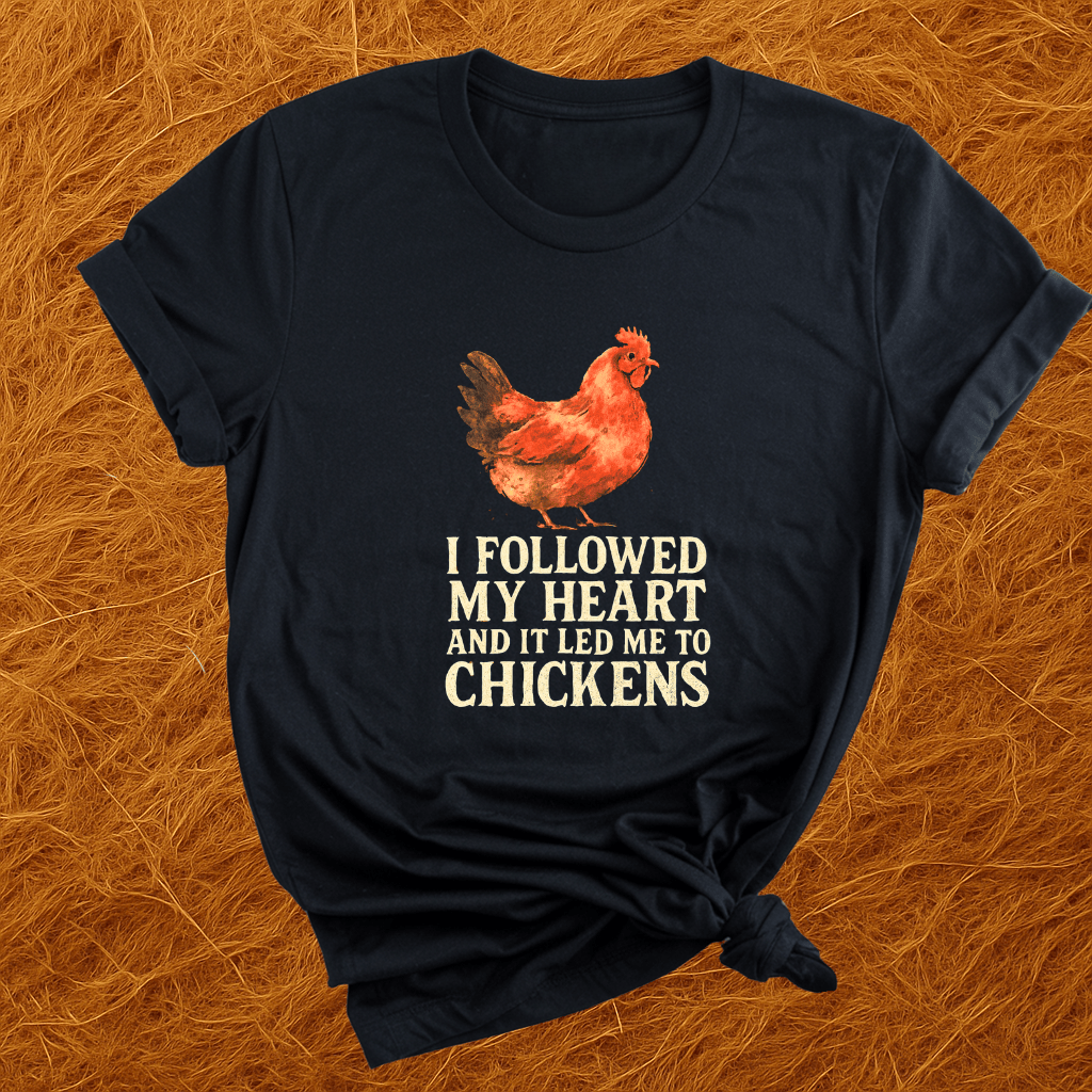 Followed Heart To Chickens T-Shirt