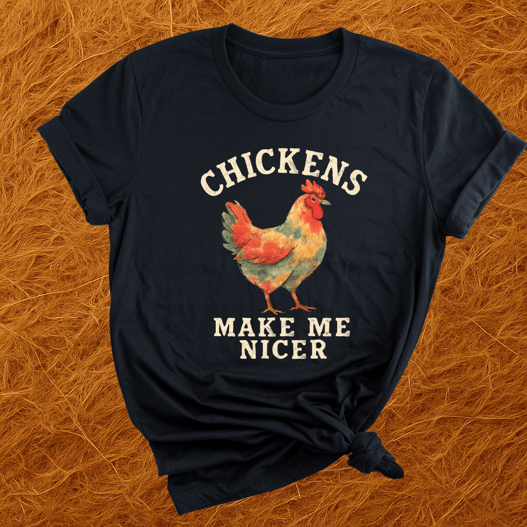 Chickens Make Me Nicer T-Shirt