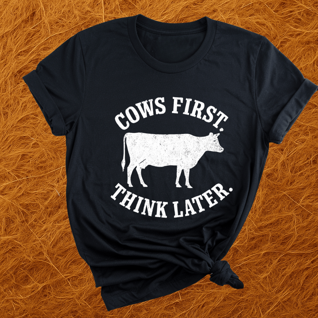 Cows First, Think Later T-Shirt