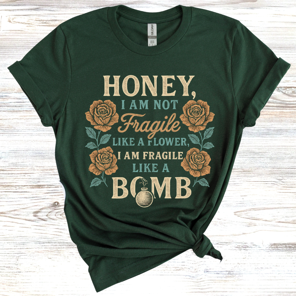 Honey, I Am Not Fragile Like a Flower T-Shirt