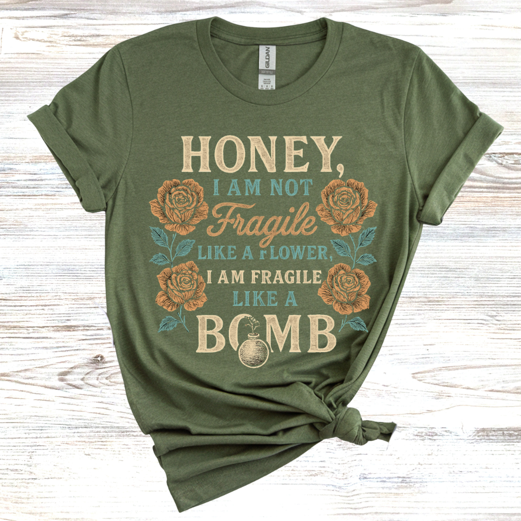 Honey, I Am Not Fragile Like a Flower T-Shirt