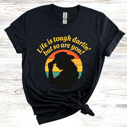 Life is Tough Darlin' But So are You T-Shirt