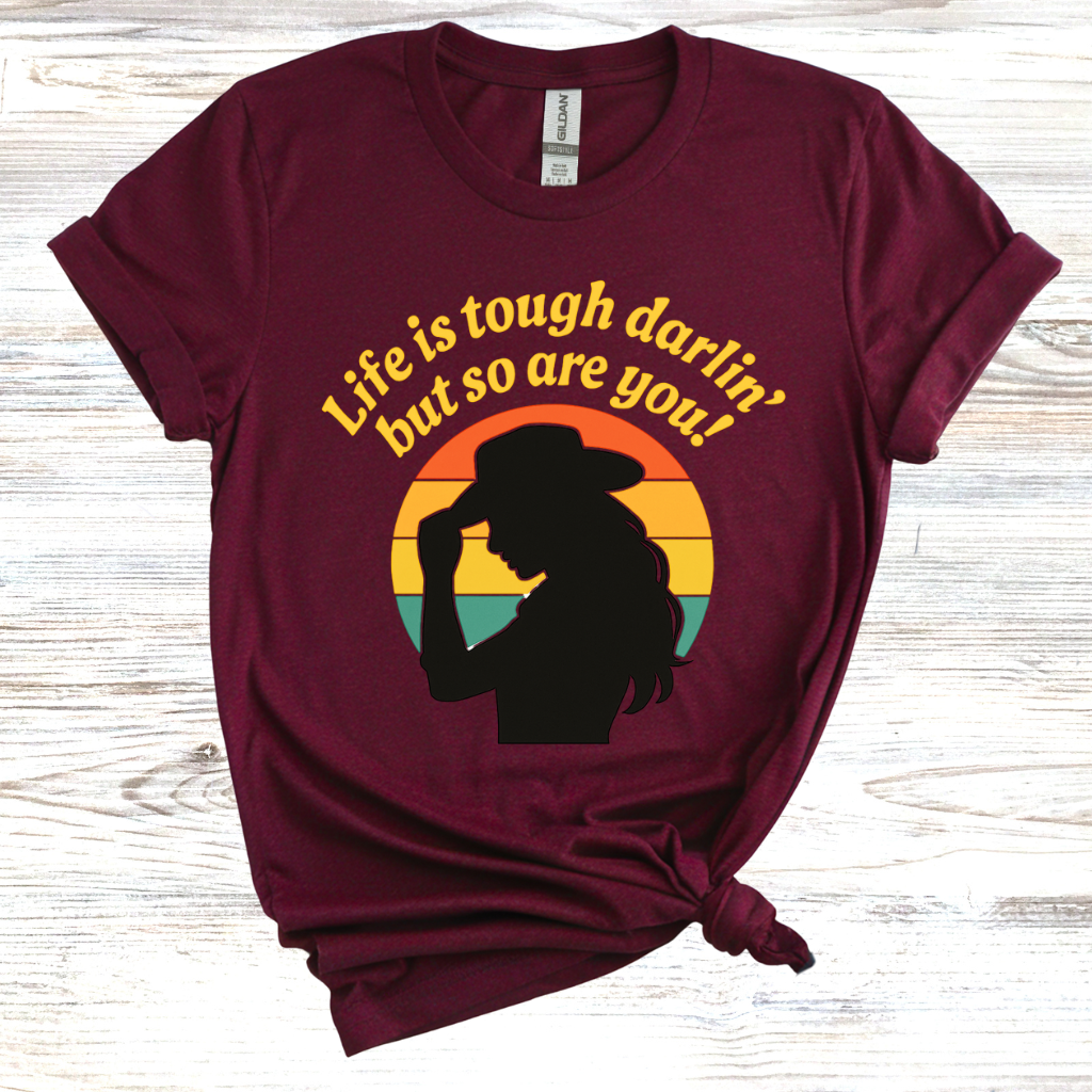 Life is Tough Darlin' But So are You T-Shirt