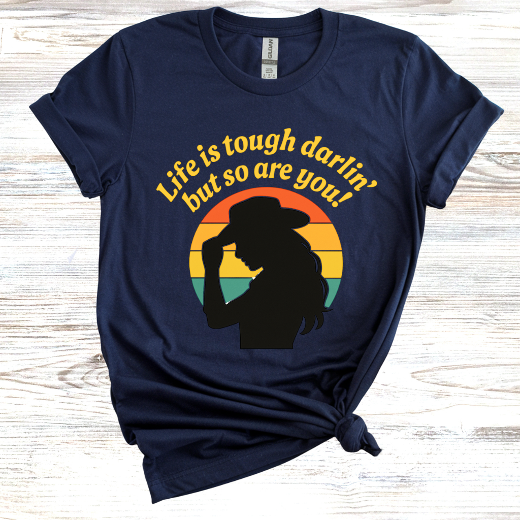 Life is Tough Darlin' But So are You T-Shirt