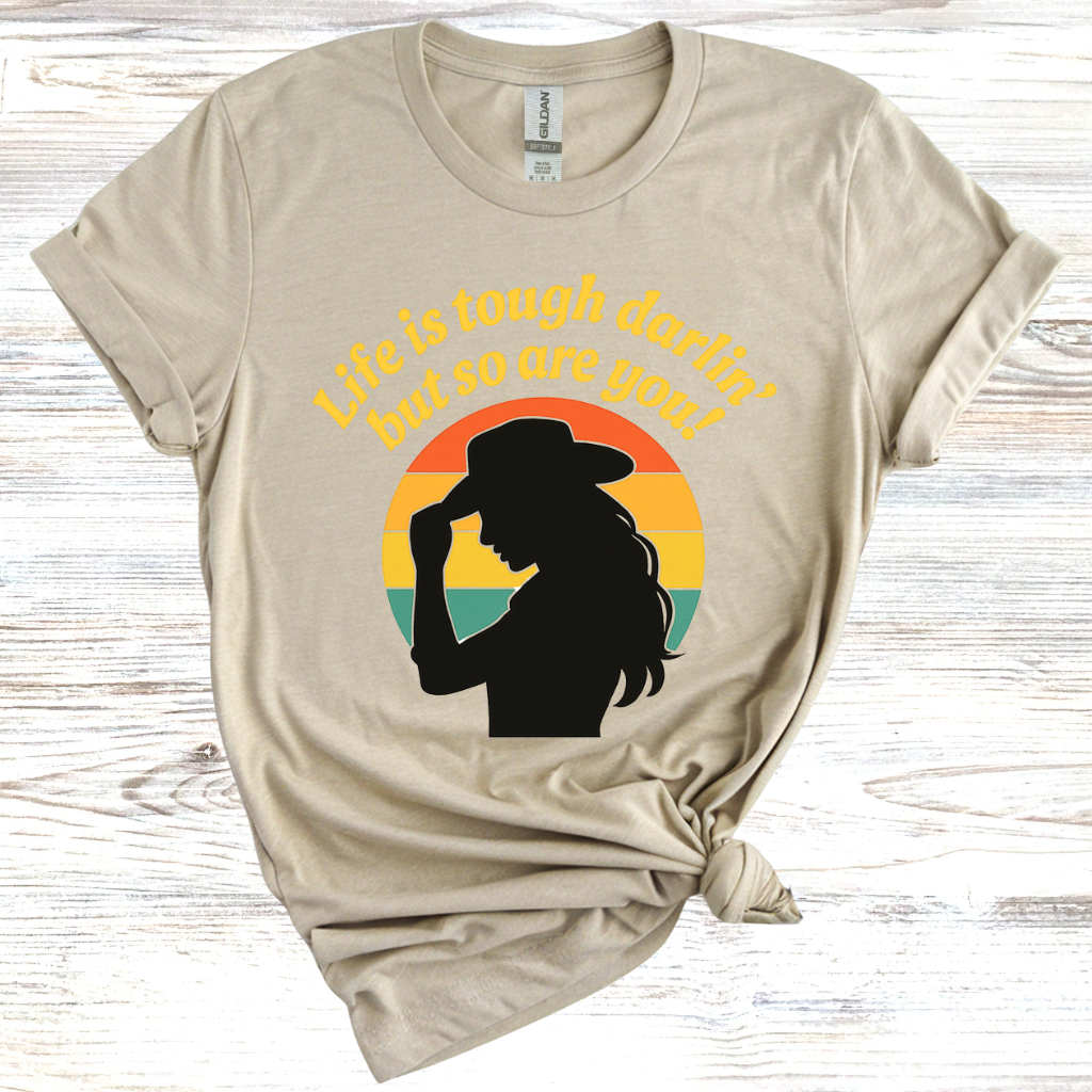 Life is Tough Darlin' But So are You T-Shirt