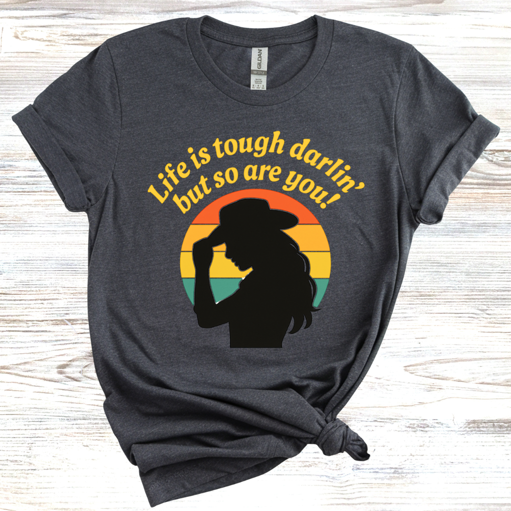 Life is Tough Darlin' But So are You T-Shirt