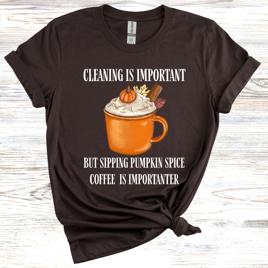 Cleaning is Important, But Pumpkin Spice Coffee is Importanter T-Shirt