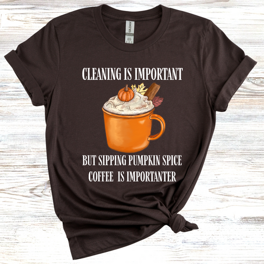 Cleaning is Important, But Pumpkin Spice Coffee is Importanter T-Shirt