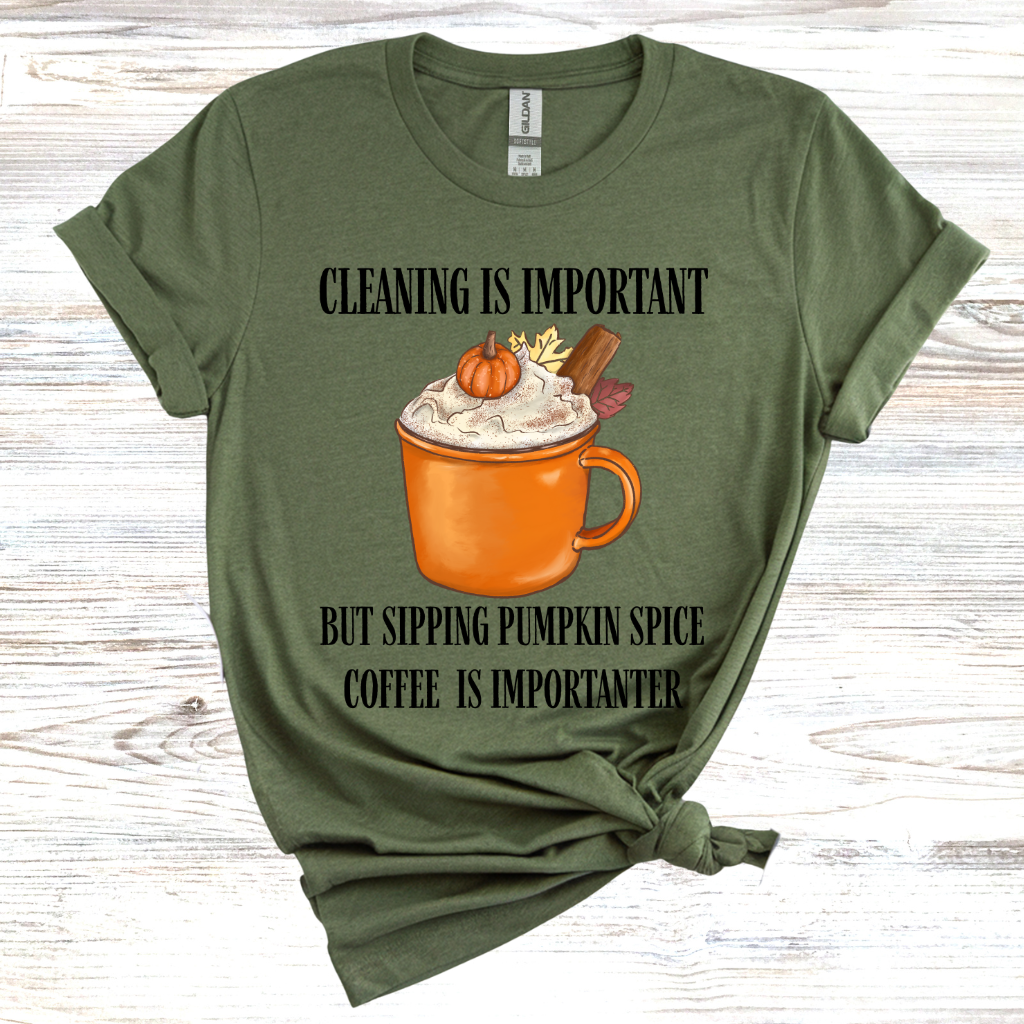 Cleaning is Important, But Pumpkin Spice Coffee is Importanter T-Shirt
