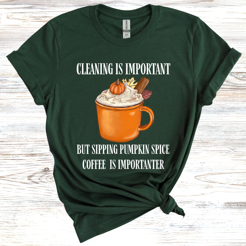 Cleaning is Important, But Pumpkin Spice Coffee is Importanter T-Shirt