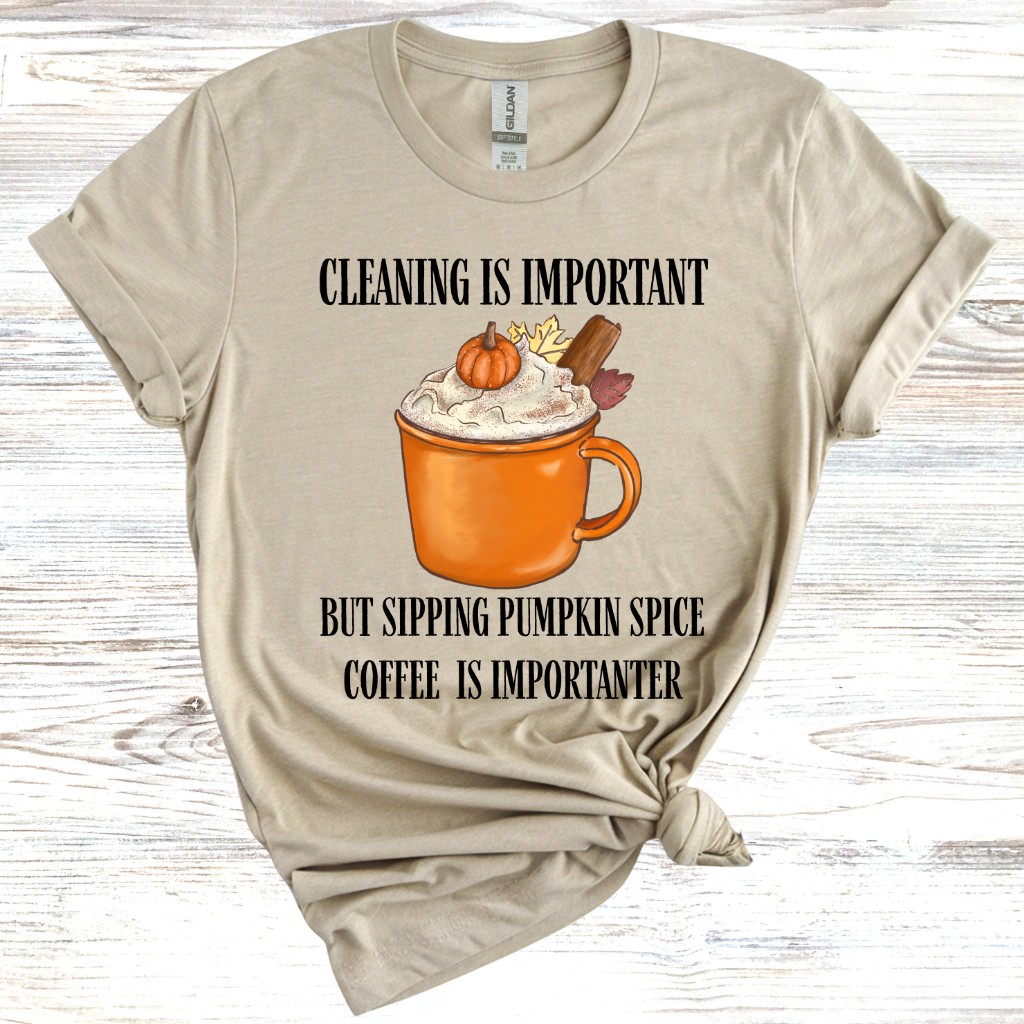 Cleaning is Important, But Pumpkin Spice Coffee is Importanter T-Shirt