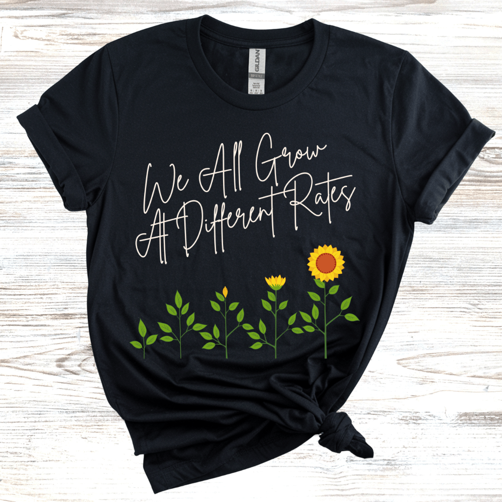 We all Grow at Different Rates T-Shirt