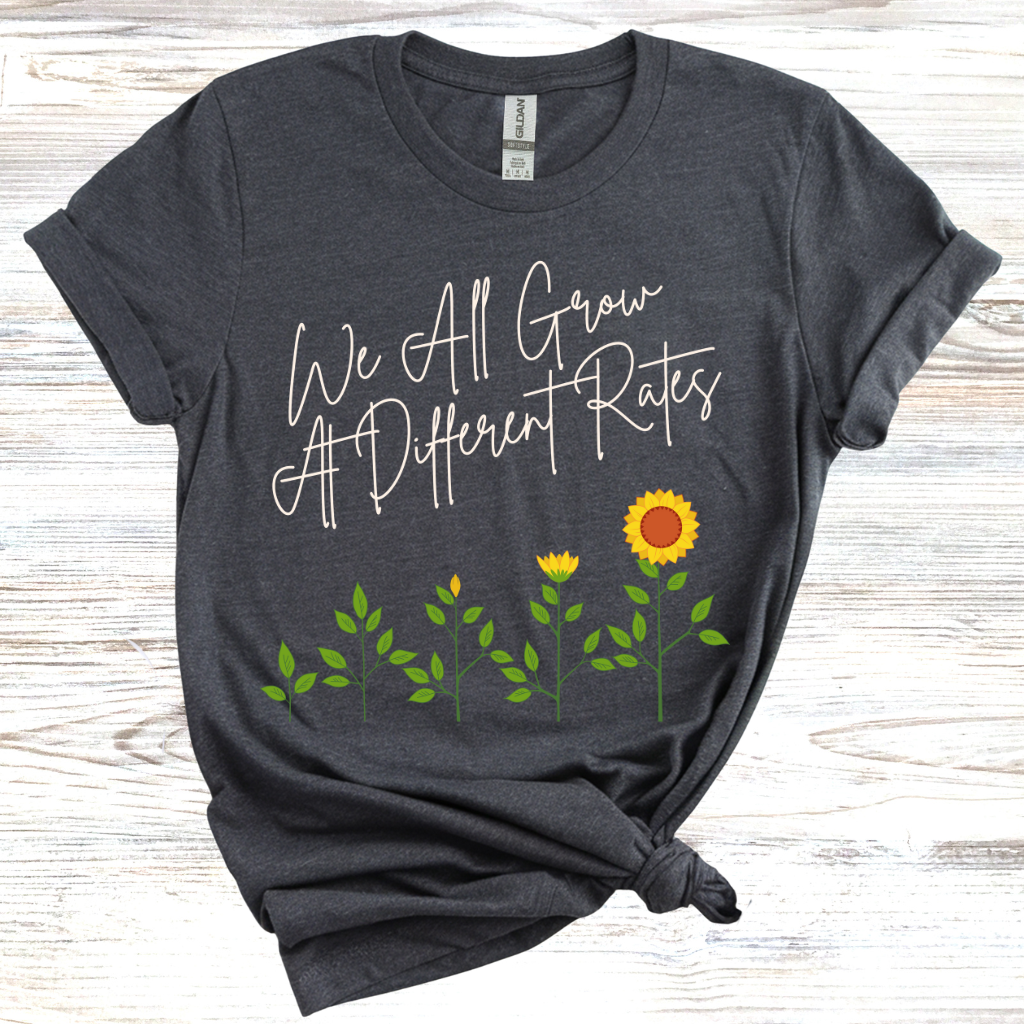 We all Grow at Different Rates T-Shirt