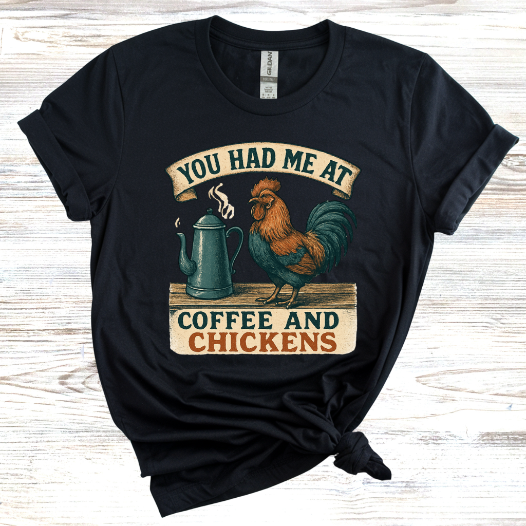 You Had Me at Coffee and Chickens T-Shirt