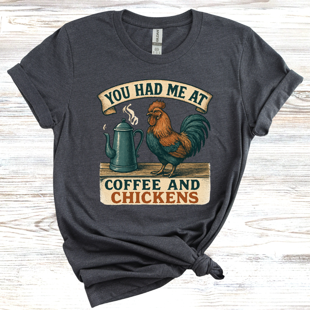 You Had Me at Coffee and Chickens T-Shirt