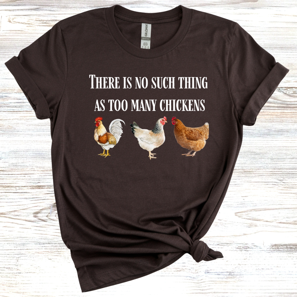 There is No Such Thing as Too Many Chickens T-Shirt