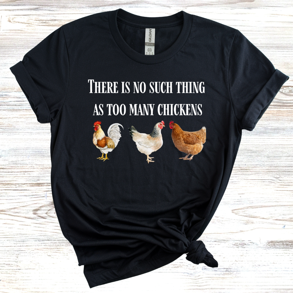 There is No Such Thing as Too Many Chickens T-Shirt