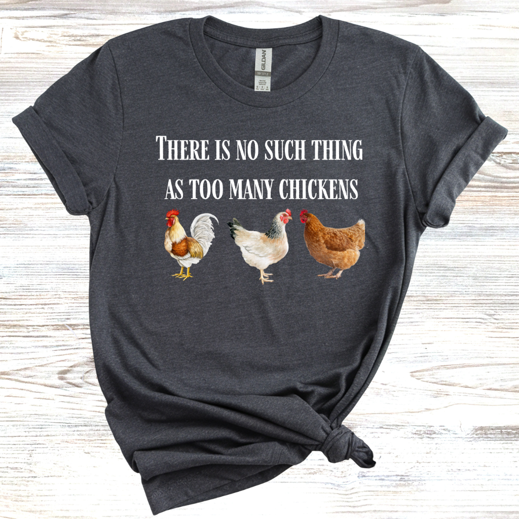 There is No Such Thing as Too Many Chickens T-Shirt
