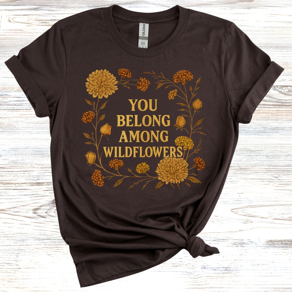 You Belong Among Wildflowers T-Shirt