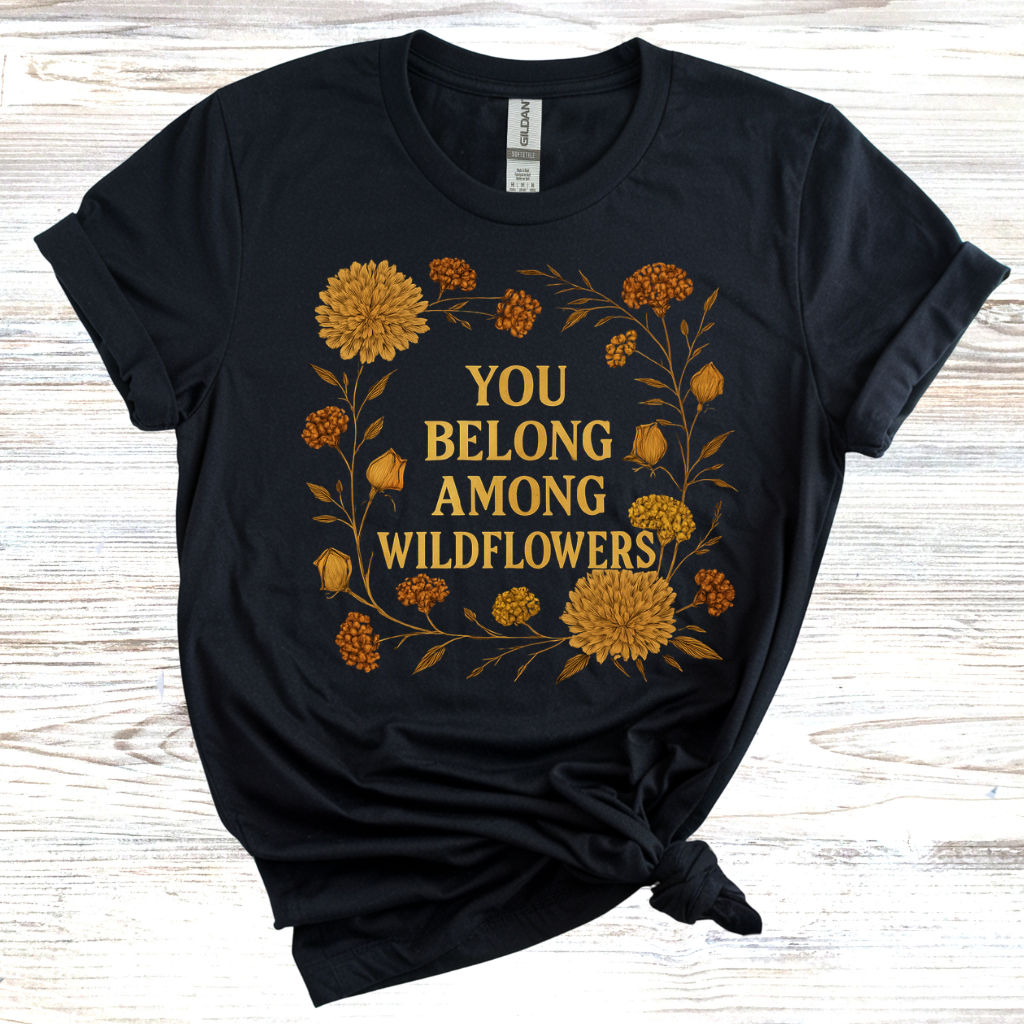 You Belong Among Wildflowers T-Shirt