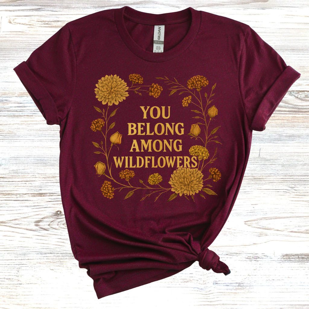 You Belong Among Wildflowers T-Shirt