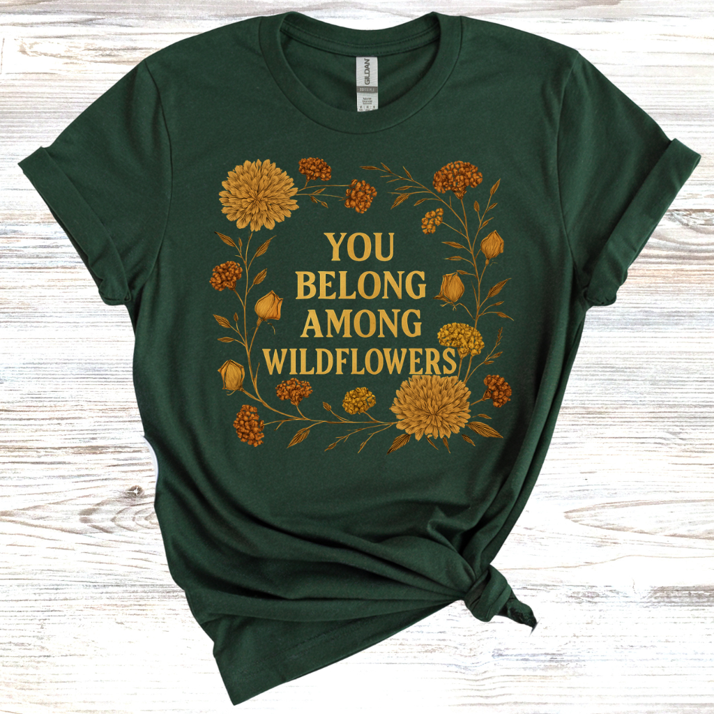 You Belong Among Wildflowers T-Shirt