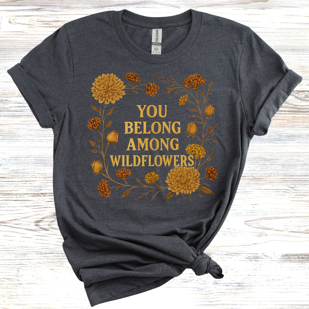 You Belong Among Wildflowers T-Shirt