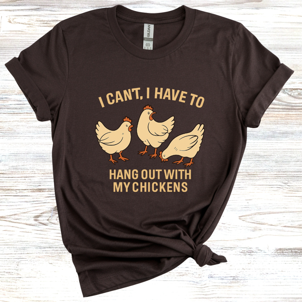 I Can't I Have to Hang Out With My Chickens T-Shirt