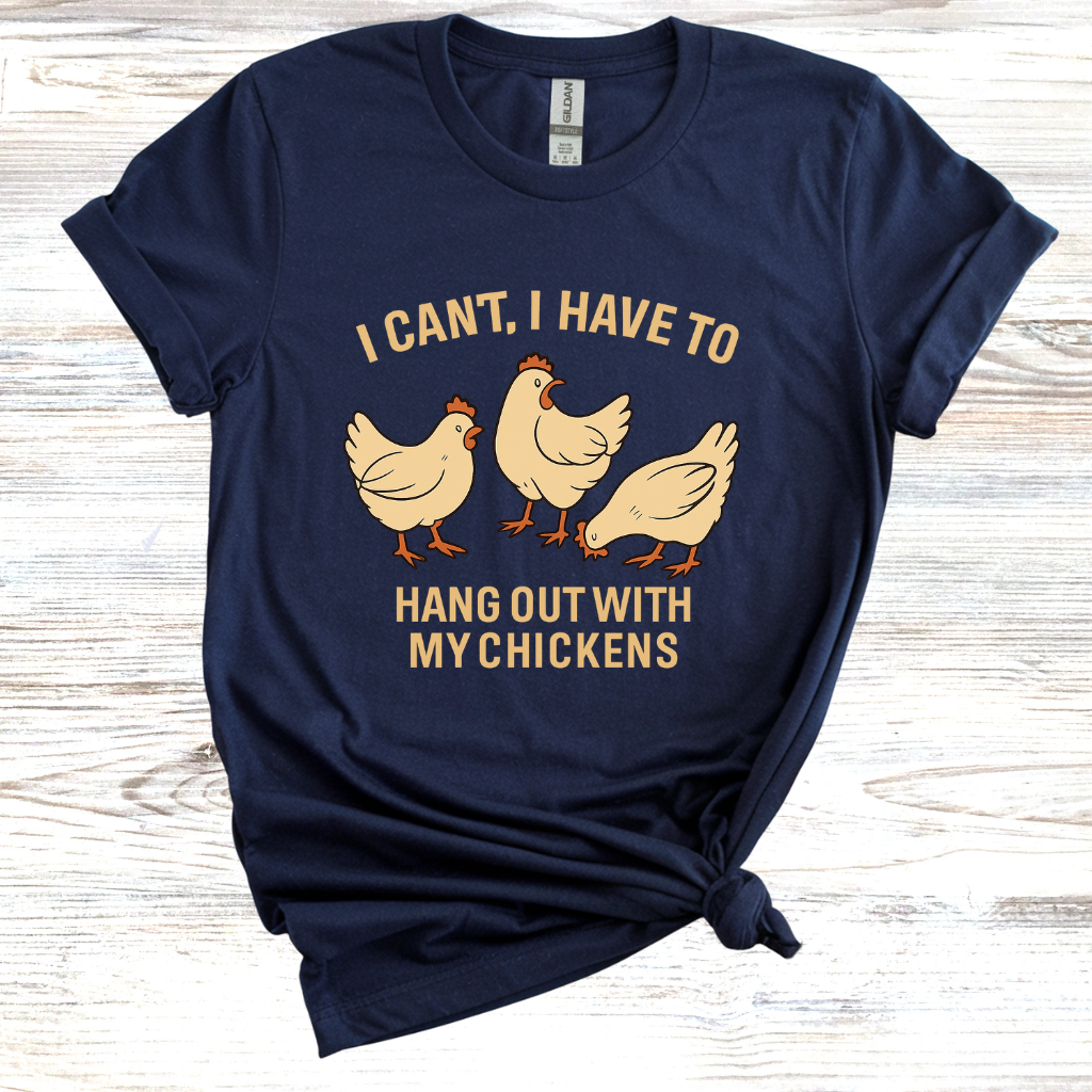 I Can't I Have to Hang Out With My Chickens T-Shirt