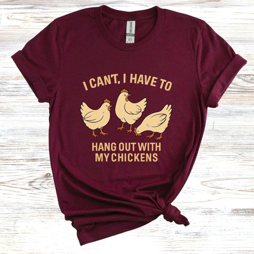I Can't I Have to Hang Out With My Chickens T-Shirt