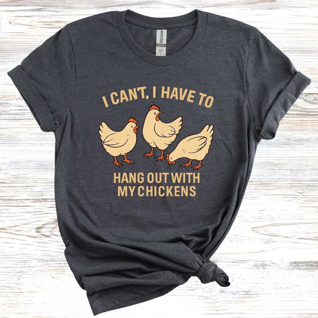 I Can't I Have to Hang Out With My Chickens T-Shirt